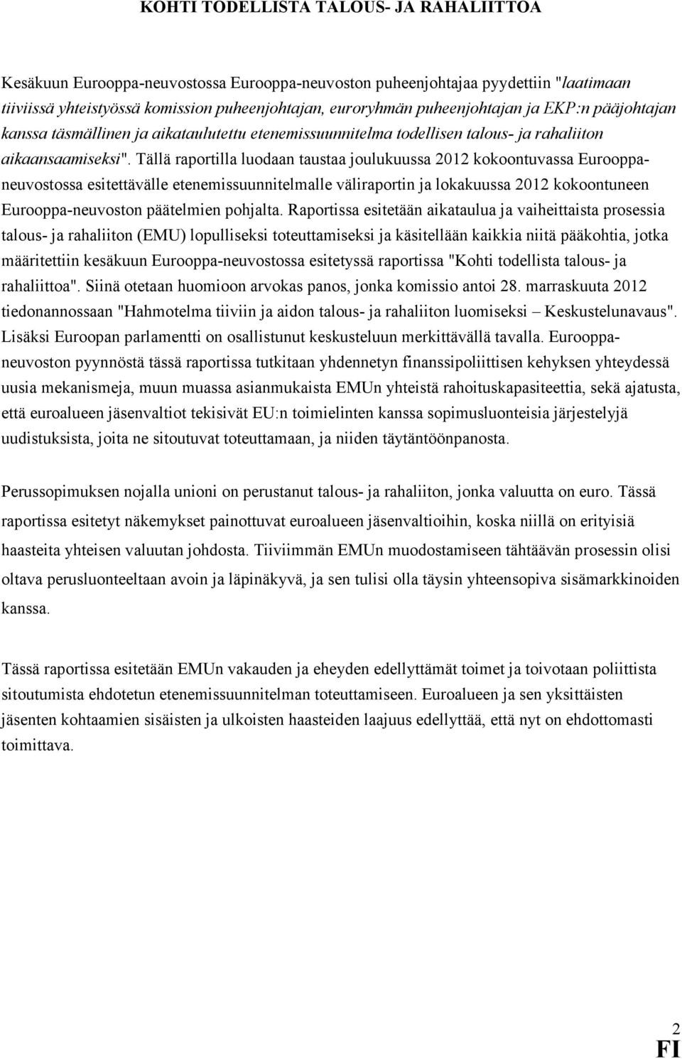 Tällä raportilla luodaan taustaa joulukuussa 2012 kokoontuvassa Eurooppaneuvostossa esitettävälle etenemissuunnitelmalle väliraportin ja lokakuussa 2012 kokoontuneen Eurooppa-neuvoston päätelmien