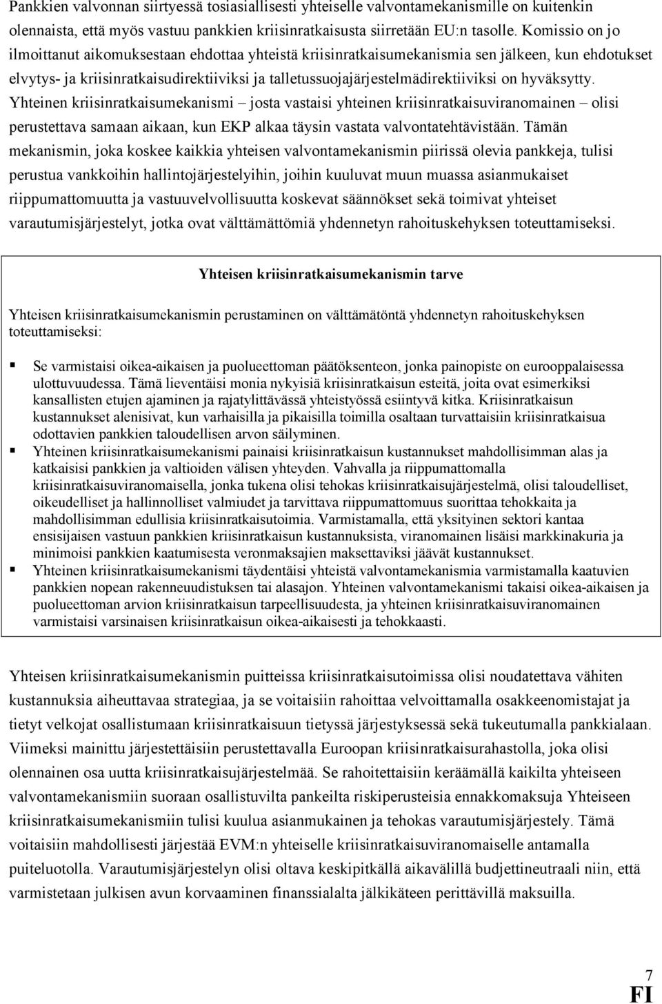 hyväksytty. Yhteinen kriisinratkaisumekanismi josta vastaisi yhteinen kriisinratkaisuviranomainen olisi perustettava samaan aikaan, kun EKP alkaa täysin vastata valvontatehtävistään.