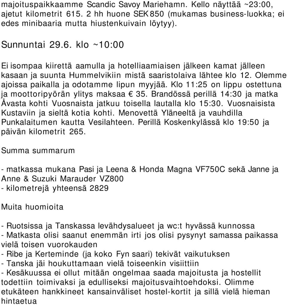 klo ~10:00 Ei isompaa kiirettä aamulla ja hotelliaamiaisen jälkeen kamat jälleen kasaan ja suunta Hummelvikiin mistä saaristolaiva lähtee klo 12. Olemme ajoissa paikalla ja odotamme lipun myyjää.