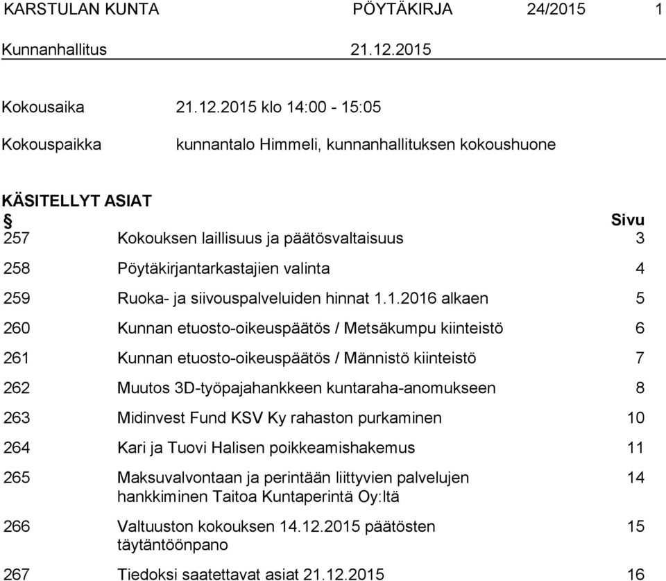 2015 klo 14:00-15:05 Kokouspaikka kunnantalo Himmeli, kunnanhallituksen kokoushuone KÄSITELLYT ASIAT Sivu 257 Kokouksen laillisuus ja päätösvaltaisuus 3 258 Pöytäkirjantarkastajien valinta 4 259