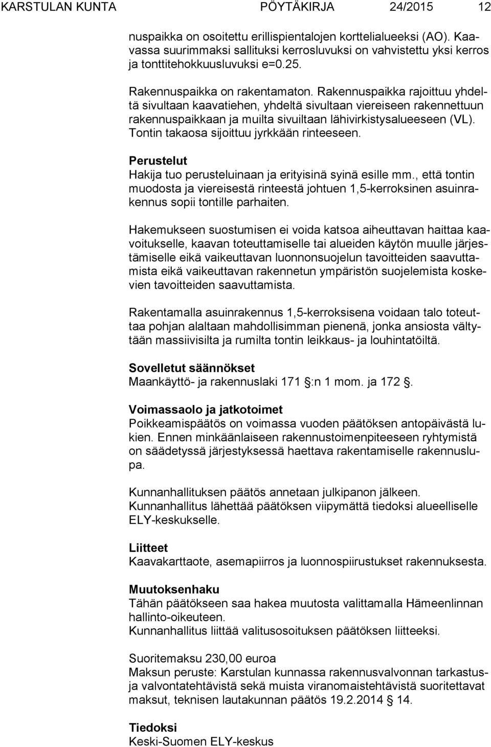 Rakennuspaikka rajoittuu yh deltä sivultaan kaavatiehen, yhdeltä sivultaan viereiseen rakennettuun ra ken nus paik kaan ja muilta sivuiltaan lähivirkistysalueeseen (VL).