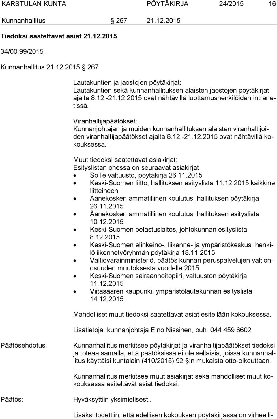 Muut tiedoksi saatettavat asiakirjat: Esityslistan ohessa on seuraavat asiakirjat SoTe valtuusto, pöytäkirja 26.11.2015 Keski-Suomen liitto, hallituksen esityslista 11.12.