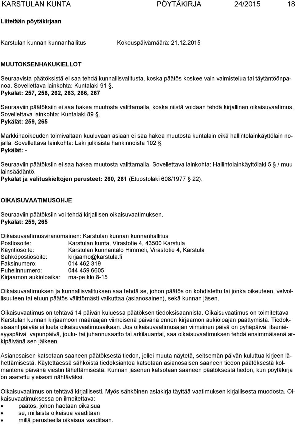 Pykälät: 257, 258, 262, 263, 266, 267 Seuraaviin päätöksiin ei saa hakea muutosta valittamalla, koska niistä voidaan tehdä kirjallinen oi kai su vaa ti mus. So vel let ta va lainkohta: Kuntalaki 89.