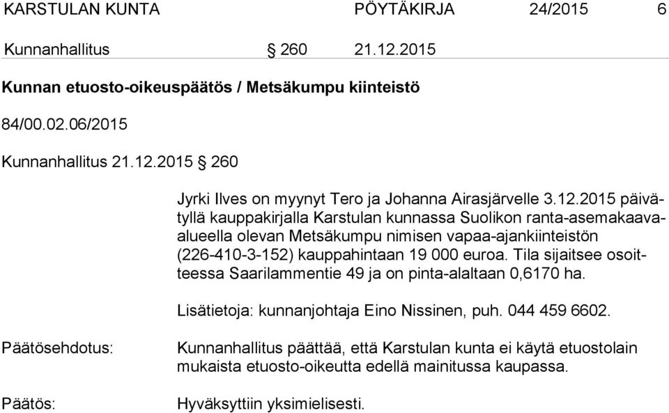 hin taan 19 000 euroa. Tila sijaitsee osoittees sa Saarilammentie 49 ja on pinta-alaltaan 0,6170 ha. Lisätietoja: kunnanjohtaja Eino Nissinen, puh. 044 459 6602.