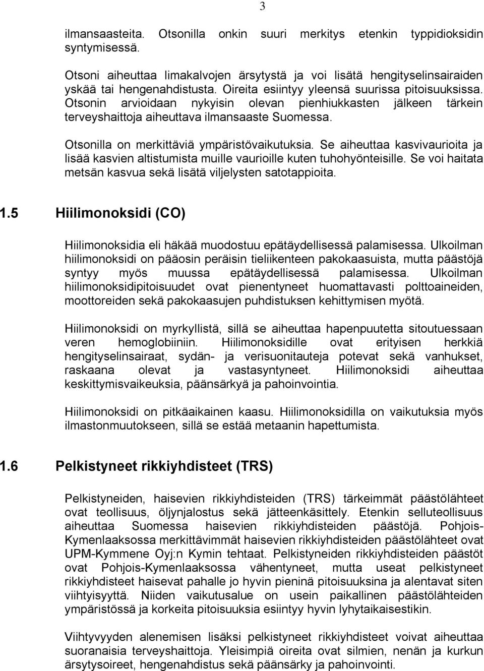 Otsonilla on merkittäviä ympäristövaikutuksia. Se aiheuttaa kasvivaurioita ja lisää kasvien altistumista muille vaurioille kuten tuhohyönteisille.