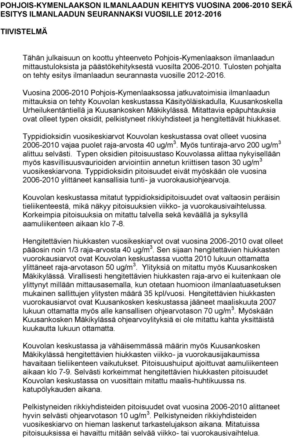 Vuosina 2006-2010 Pohjois-Kymenlaaksossa jatkuvatoimisia ilmanlaadun mittauksia on tehty Kouvolan keskustassa Käsityöläiskadulla, Kuusankoskella Urheilukentäntiellä ja Kuusankosken Mäkikylässä.