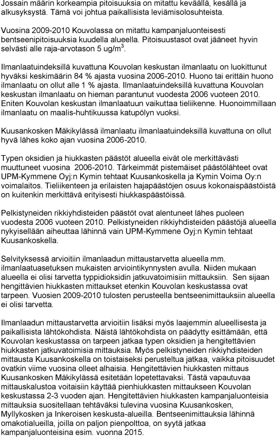 Ilmanlaatuindeksillä kuvattuna Kouvolan keskustan ilmanlaatu on luokittunut hyväksi keskimäärin 84 % ajasta vuosina 2006-2010. Huono tai erittäin huono ilmanlaatu on ollut alle 1 % ajasta.