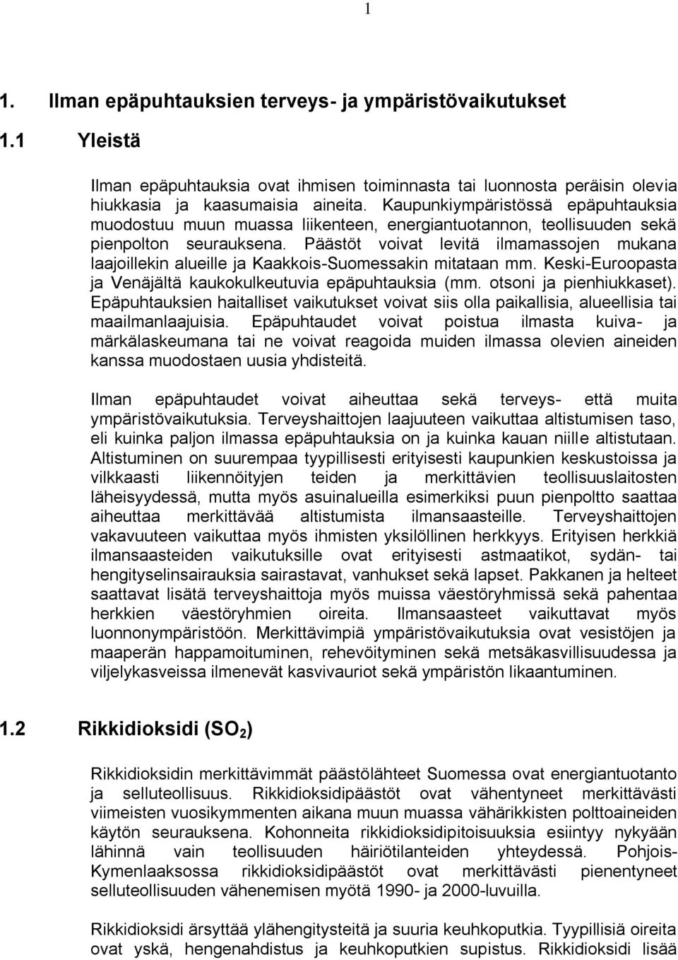 Päästöt voivat levitä ilmamassojen mukana laajoillekin alueille ja Kaakkois-Suomessakin mitataan mm. Keski-Euroopasta ja Venäjältä kaukokulkeutuvia epäpuhtauksia (mm. otsoni ja pienhiukkaset).