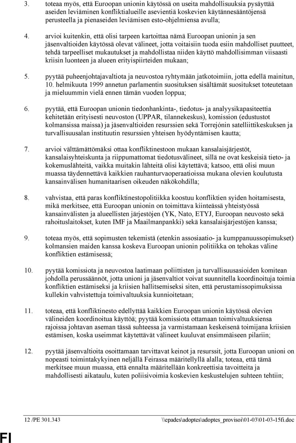 arvioi kuitenkin, että olisi tarpeen kartoittaa nämä Euroopan unionin ja sen jäsenvaltioiden käytössä olevat välineet, jotta voitaisiin tuoda esiin mahdolliset puutteet, tehdä tarpeelliset