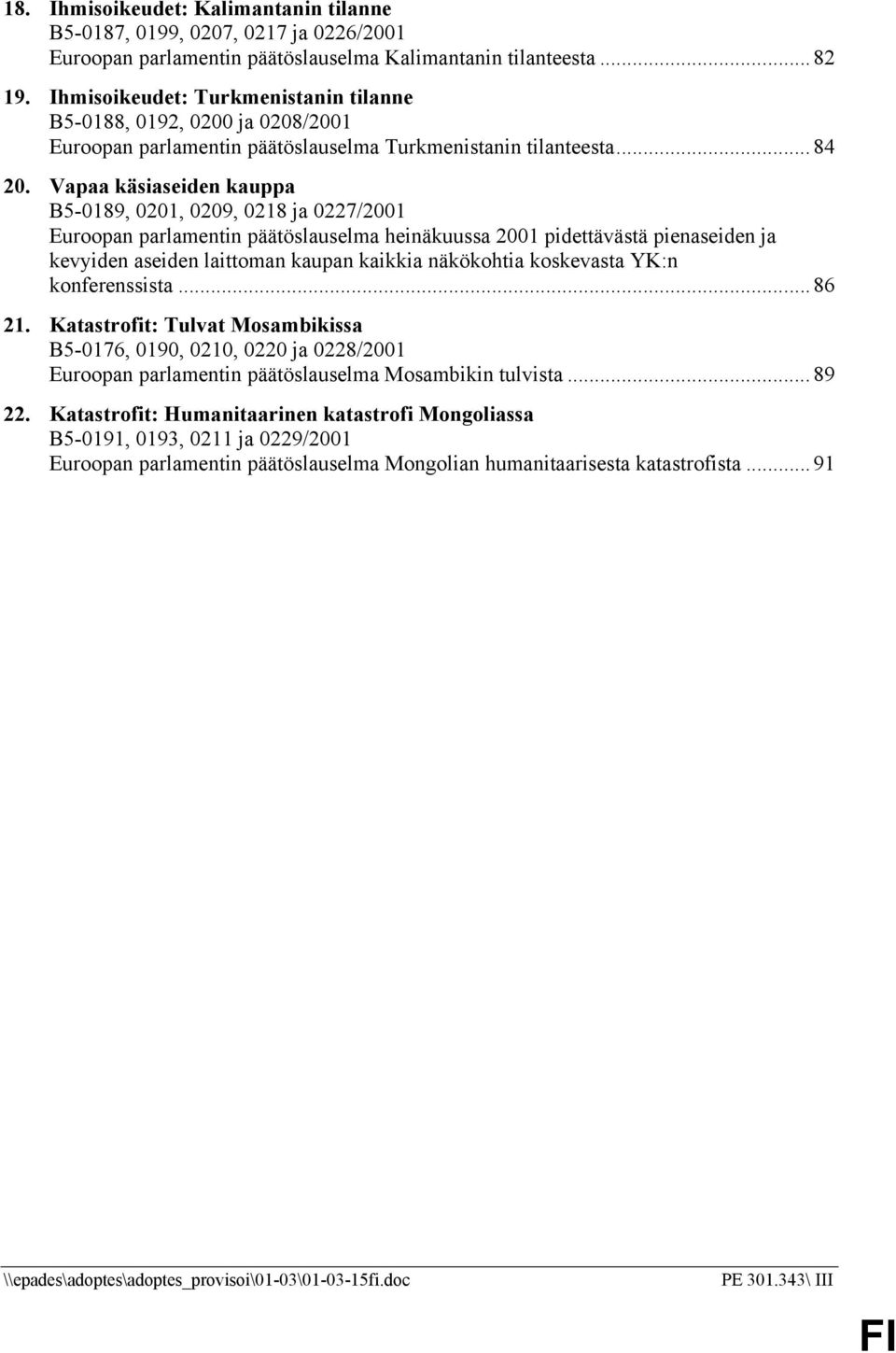 Vapaa käsiaseiden kauppa B5-0189, 0201, 0209, 0218 ja 0227/2001 Euroopan parlamentin päätöslauselma heinäkuussa 2001 pidettävästä pienaseiden ja kevyiden aseiden laittoman kaupan kaikkia näkökohtia