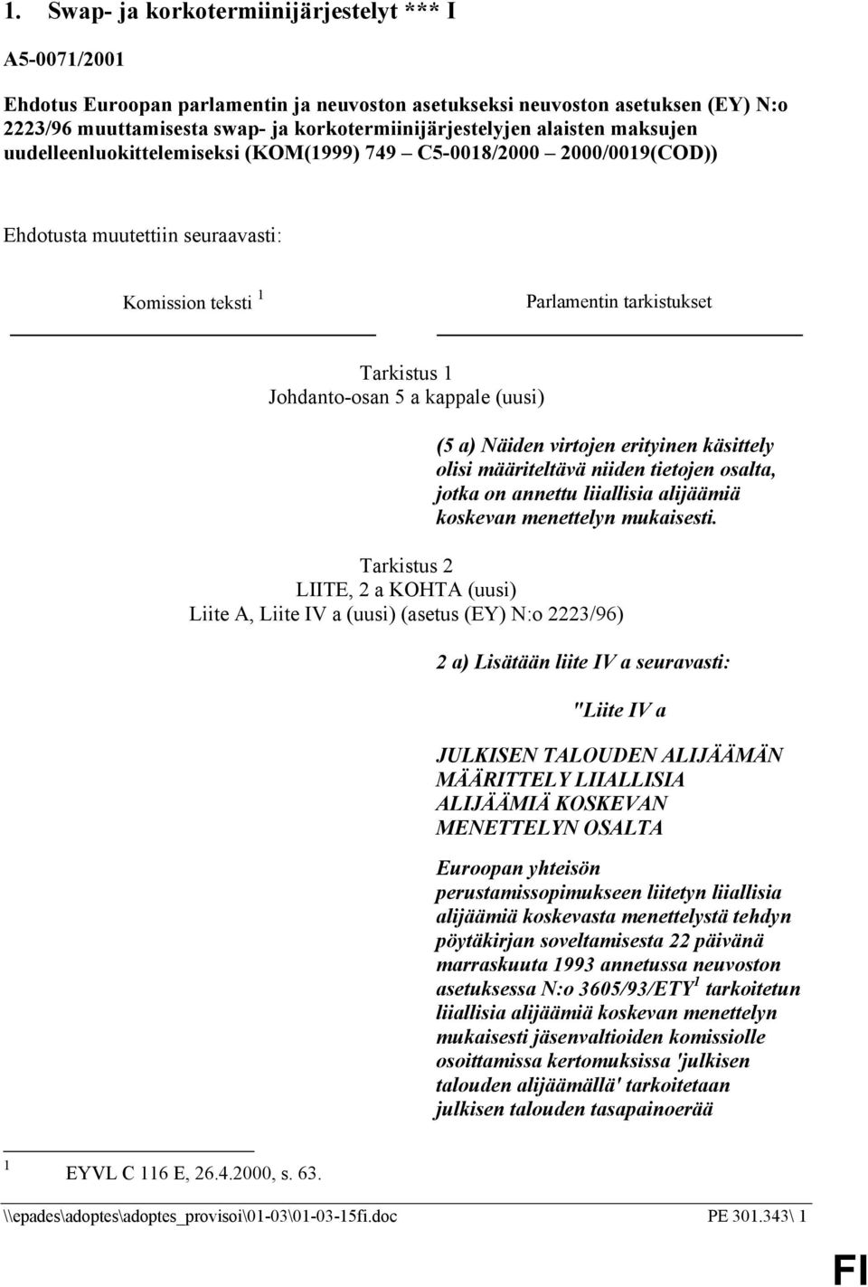 kappale (uusi) (5 a) Näiden virtojen erityinen käsittely olisi määriteltävä niiden tietojen osalta, jotka on annettu liiallisia alijäämiä koskevan menettelyn mukaisesti.