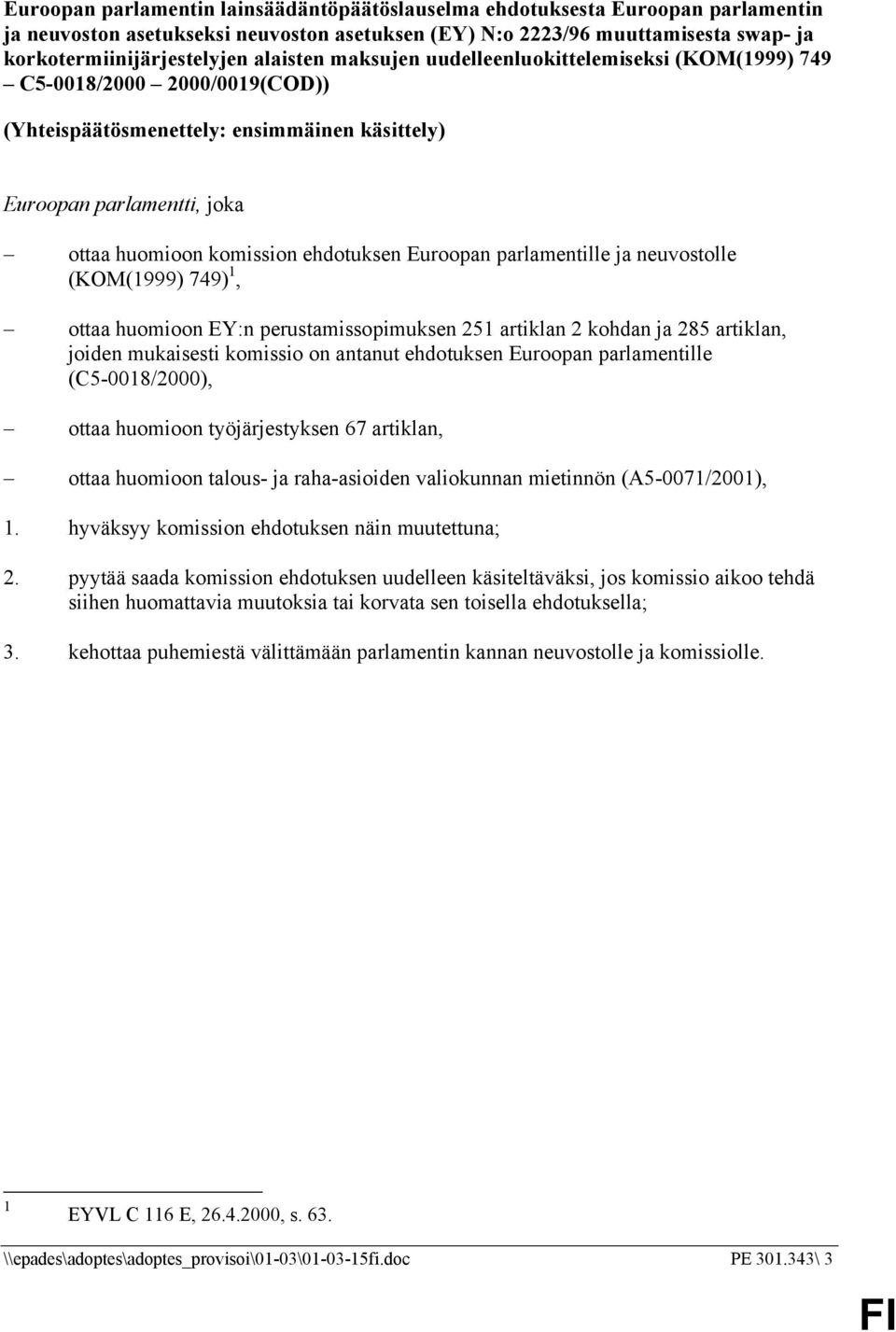 Euroopan parlamentille ja neuvostolle (KOM(1999) 749) 1, ottaa huomioon EY:n perustamissopimuksen 251 artiklan 2 kohdan ja 285 artiklan, joiden mukaisesti komissio on antanut ehdotuksen Euroopan