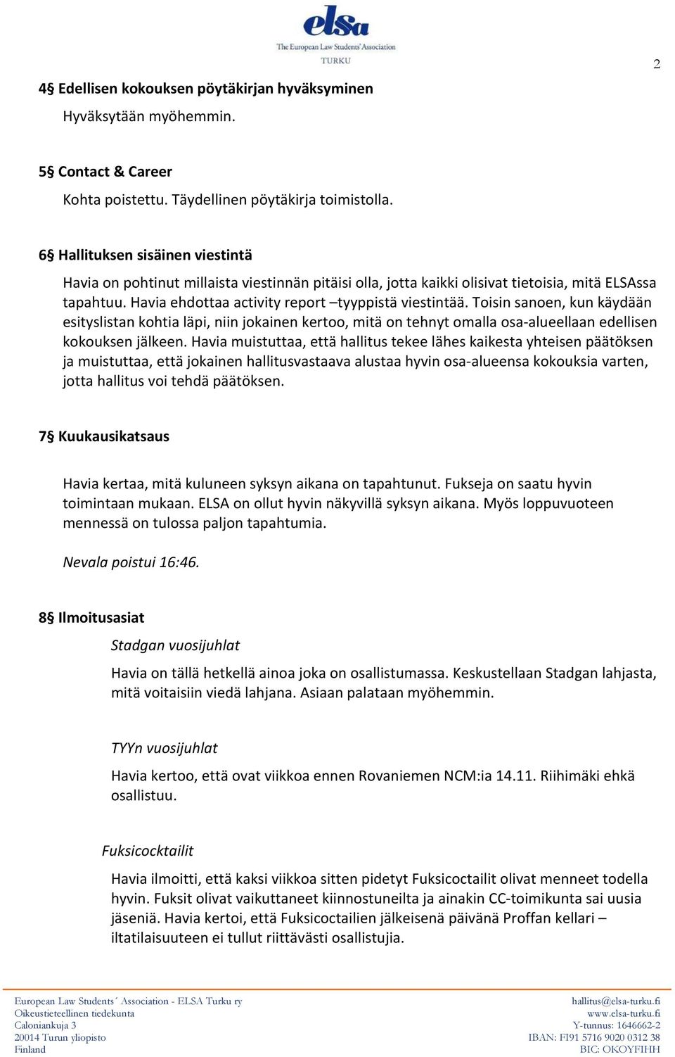 Havia ehdottaa activity report tyyppistä viestintää. Toisin sanoen, kun käydään esityslistan kohtia läpi, niin jokainen kertoo, mitä on tehnyt omalla osa-alueellaan edellisen kokouksen jälkeen.