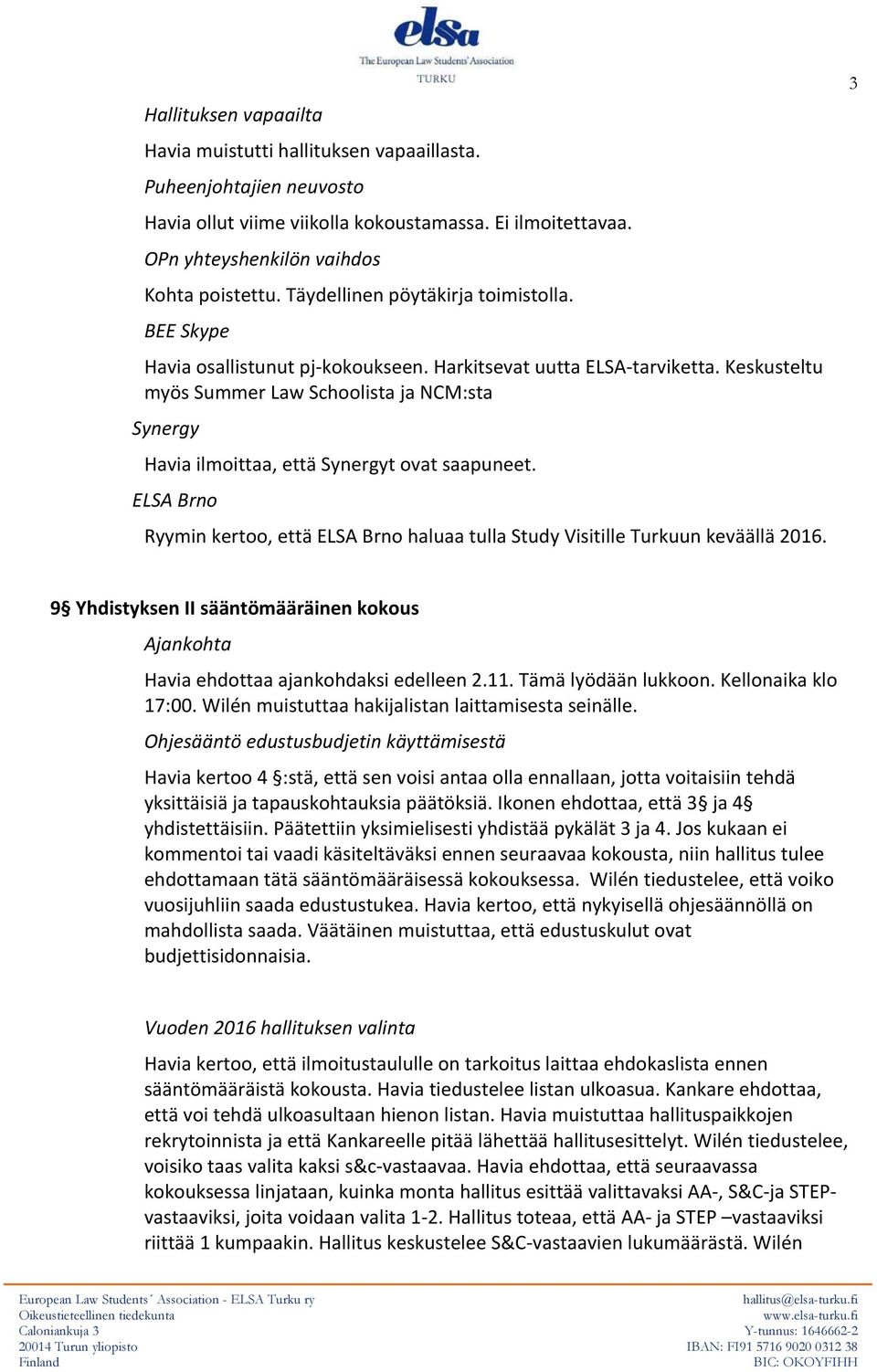 Keskusteltu myös Summer Law Schoolista ja NCM:sta Synergy Havia ilmoittaa, että Synergyt ovat saapuneet. ELSA Brno Ryymin kertoo, että ELSA Brno haluaa tulla Study Visitille Turkuun keväällä 2016.