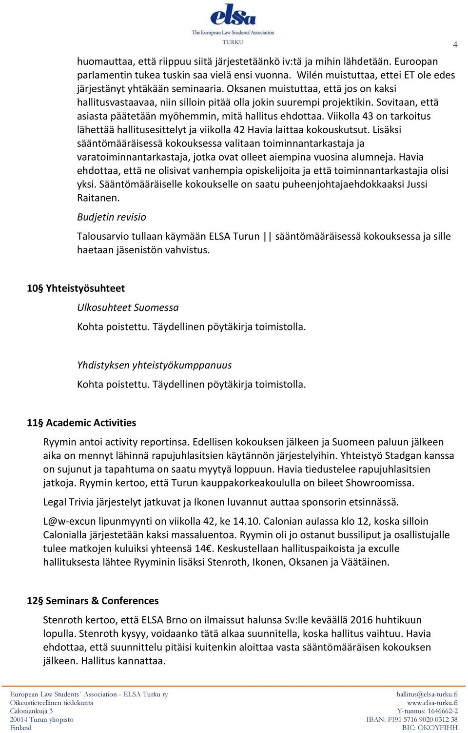Viikolla 43 on tarkoitus lähettää hallitusesittelyt ja viikolla 42 Havia laittaa kokouskutsut.