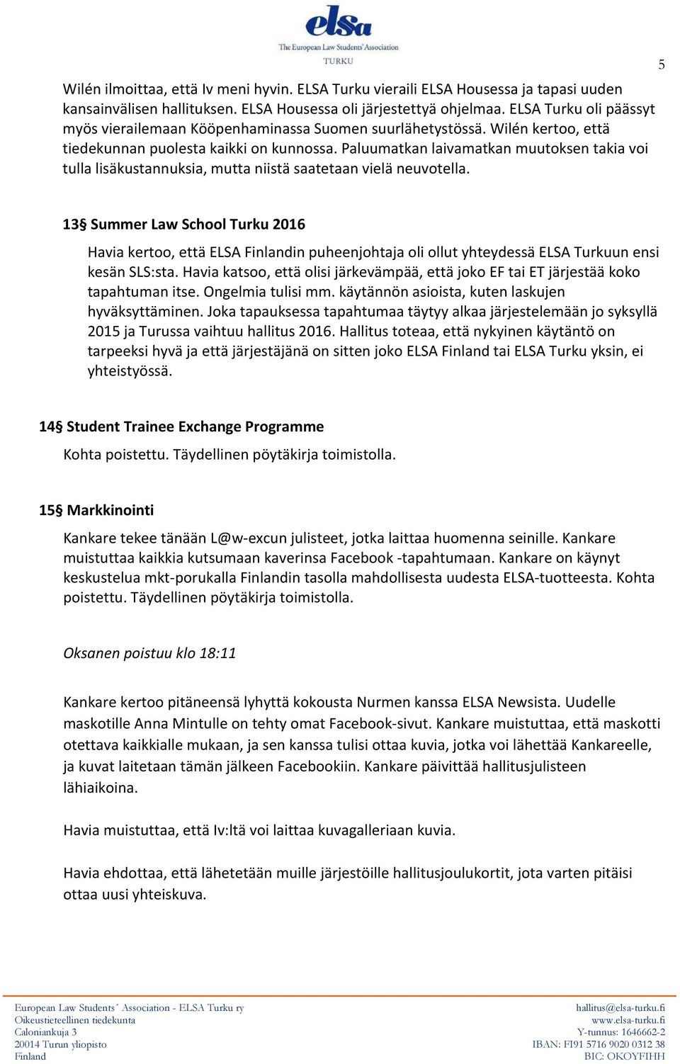 Paluumatkan laivamatkan muutoksen takia voi tulla lisäkustannuksia, mutta niistä saatetaan vielä neuvotella.