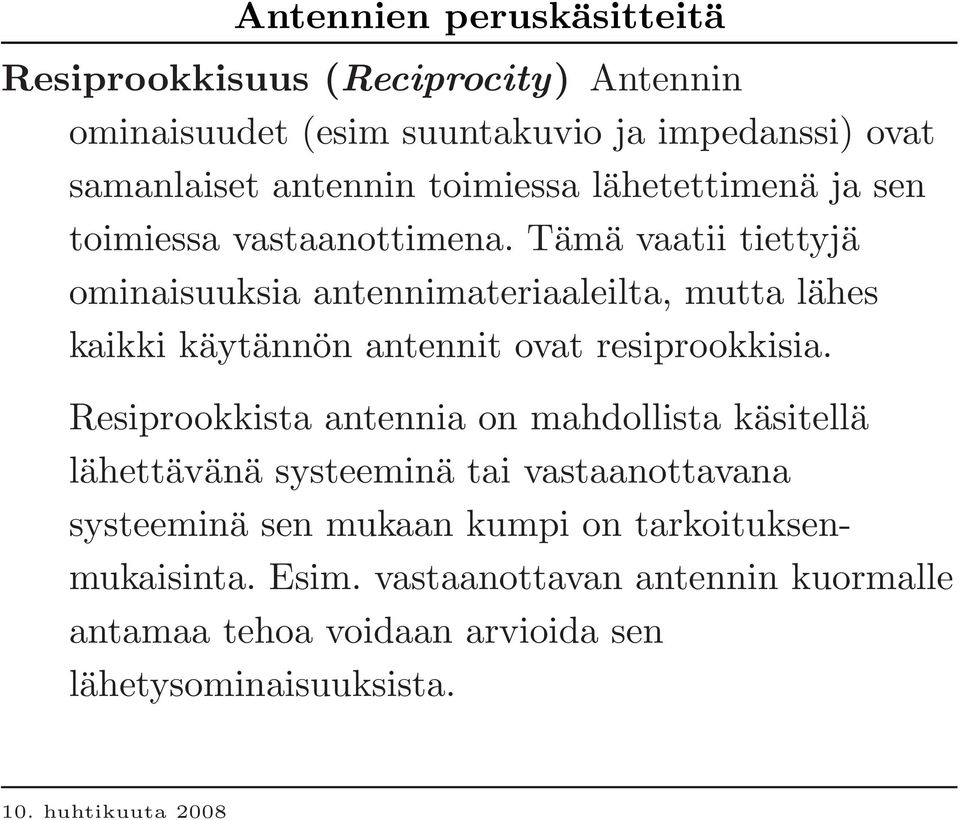 Tämä vaatii tiettyjä ominaisuuksia antennimateriaaleilta, mutta lähes kaikki käytännön antennit ovat resiprookkisia.