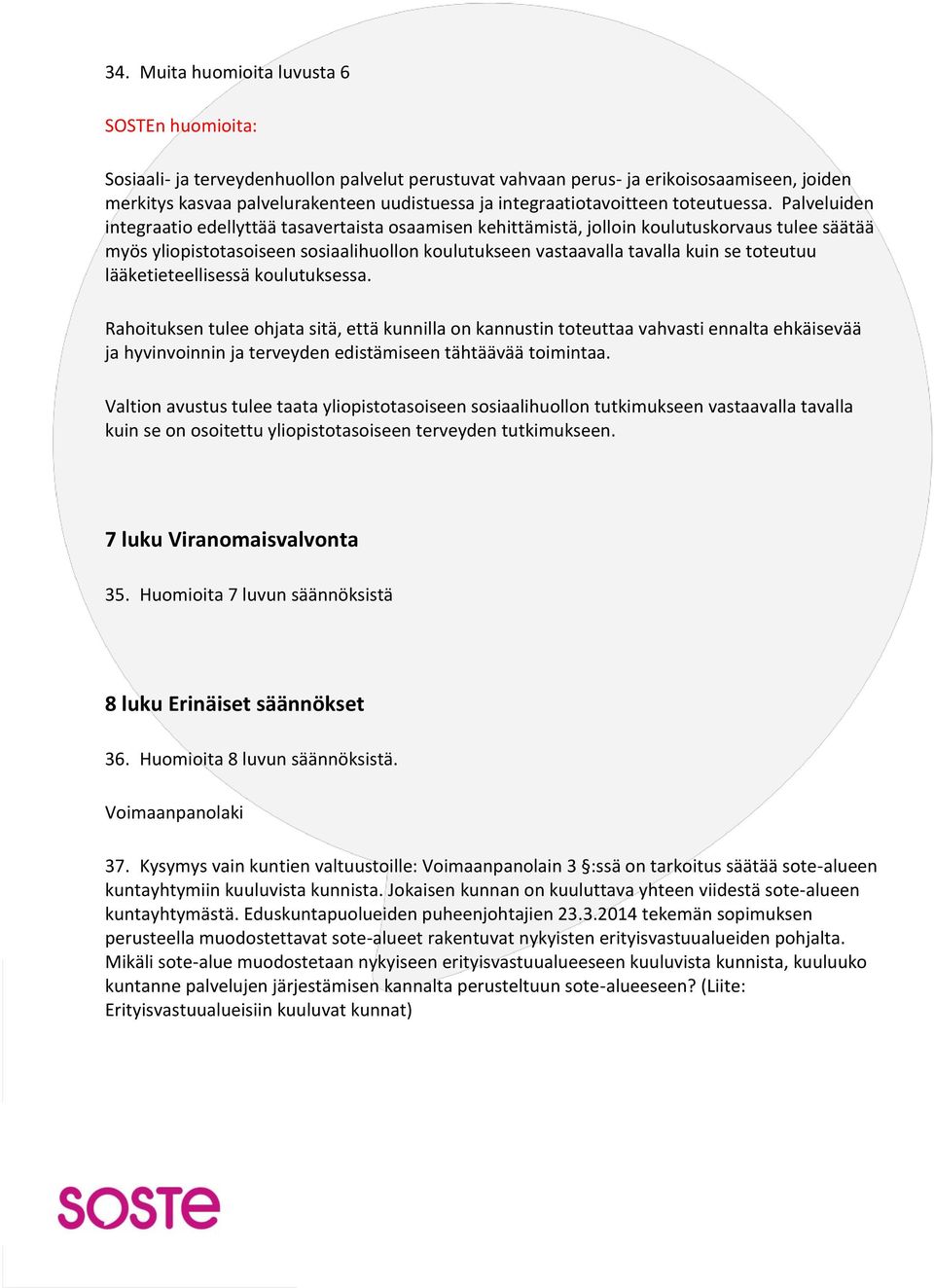 Palveluiden integraatio edellyttää tasavertaista osaamisen kehittämistä, jolloin koulutuskorvaus tulee säätää myös yliopistotasoiseen sosiaalihuollon koulutukseen vastaavalla tavalla kuin se toteutuu