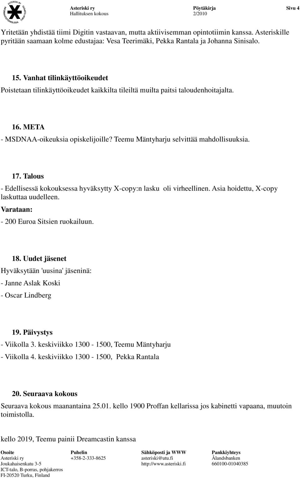 Vanhat tilinkäyttöoikeudet Poistetaan tilinkäyttöoikeudet kaikkilta tileiltä muilta paitsi taloudenhoitajalta. 16. META - MSDNAA-oikeuksia opiskelijoille? Teemu Mäntyharju selvittää mahdollisuuksia.