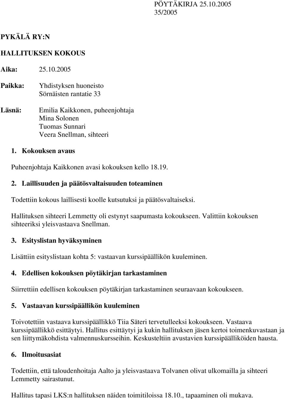 Hallituksen sihteeri Lemmetty oli estynyt saapumasta kokoukseen. Valittiin kokouksen sihteeriksi yleisvastaava Snellman. 3.