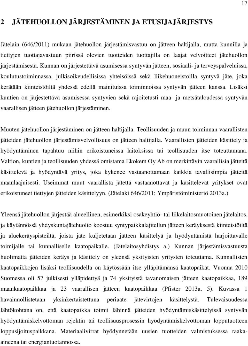 Kunnan on järjestettävä asumisessa syntyvän jätteen, sosiaali- ja terveyspalveluissa, koulutustoiminnassa, julkisoikeudellisissa yhteisöissä sekä liikehuoneistoilla syntyvä jäte, joka kerätään