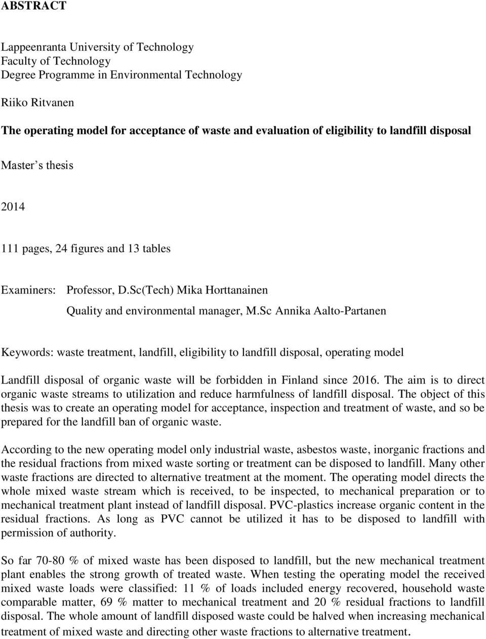 Sc Annika Aalto-Partanen Keywords: waste treatment, landfill, eligibility to landfill disposal, operating model Landfill disposal of organic waste will be forbidden in Finland since 2016.