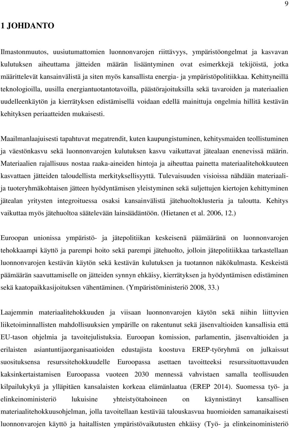 Kehittyneillä teknologioilla, uusilla energiantuotantotavoilla, päästörajoituksilla sekä tavaroiden ja materiaalien uudelleenkäytön ja kierrätyksen edistämisellä voidaan edellä mainittuja ongelmia