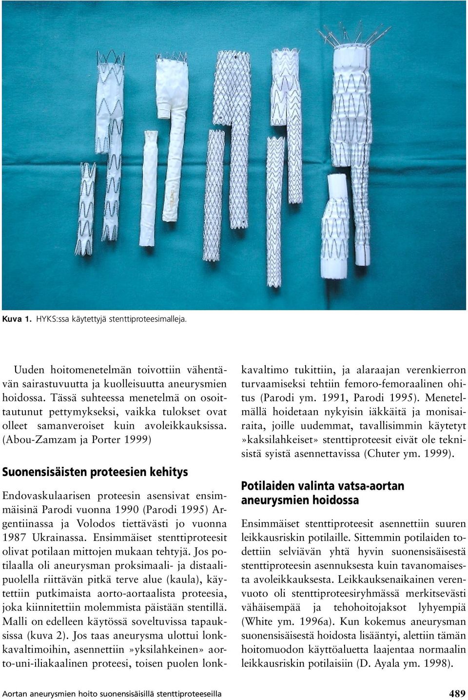 (Abou-Zamzam ja Porter 1999) Suonensisäisten proteesien kehitys Endovaskulaarisen proteesin asensivat ensimmäisinä Parodi vuonna 1990 (Parodi 1995) Argentiinassa ja Volodos tiettävästi jo vuonna 1987