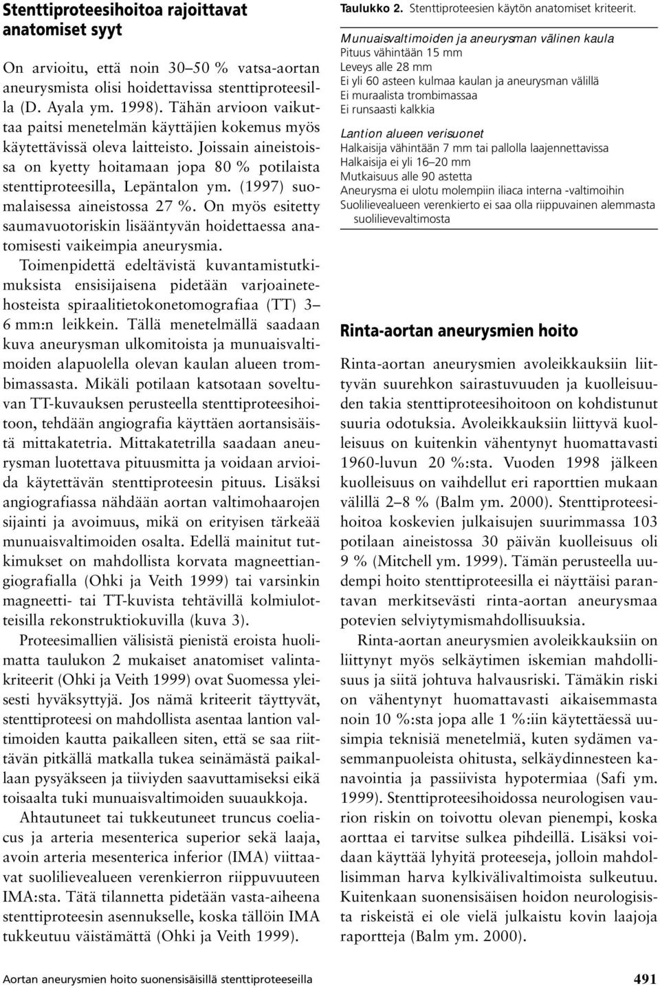 (1997) suomalaisessa aineistossa 27 %. On myös esitetty saumavuotoriskin lisääntyvän hoidettaessa anatomisesti vaikeimpia aneurysmia.