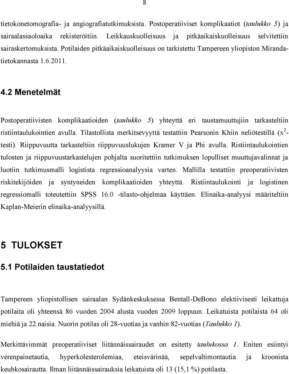 2 Menetelmät Postoperatiivisten komplikaatioiden (taulukko 5) yhteyttä eri taustamuuttujiin tarkasteltiin ristiintaulukointien avulla.