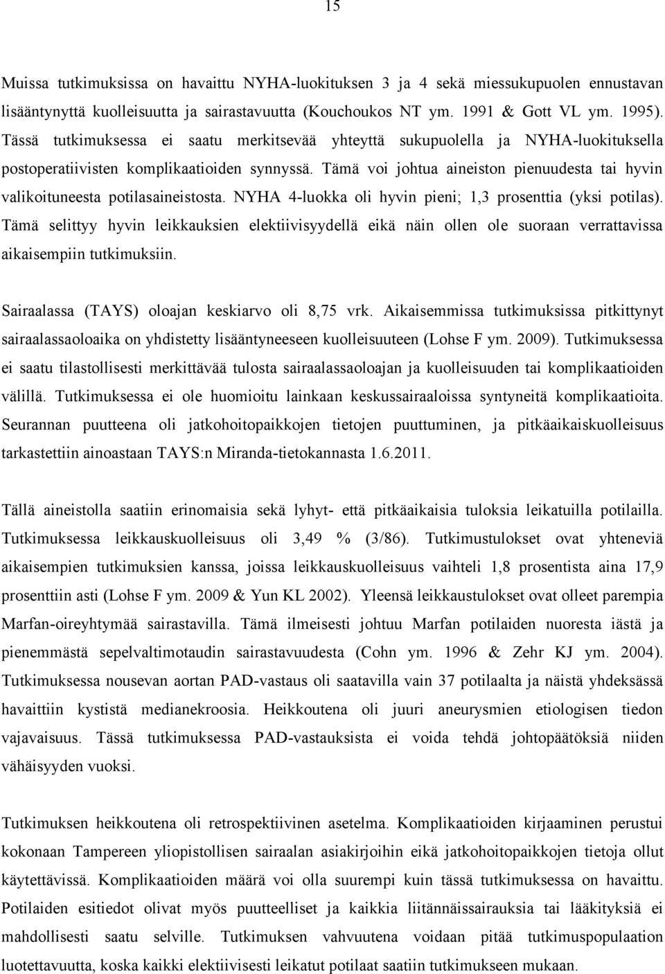 Tämä voi johtua aineiston pienuudesta tai hyvin valikoituneesta potilasaineistosta. NYHA 4-luokka oli hyvin pieni; 1,3 prosenttia (yksi potilas).