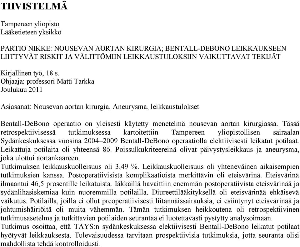 Ohjaaja: professori Matti Tarkka Joulukuu 2011 Asiasanat: Nousevan aortan kirurgia, Aneurysma, leikkaustulokset Bentall-DeBono operaatio on yleisesti käytetty menetelmä nousevan aortan kirurgiassa.