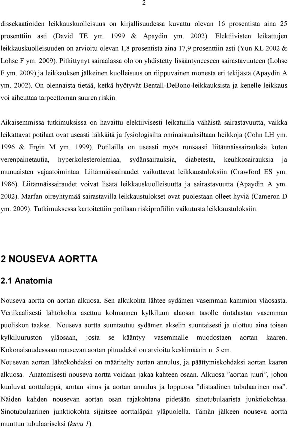 Pitkittynyt sairaalassa olo on yhdistetty lisääntyneeseen sairastavuuteen (Lohse F ym. 2009) ja leikkauksen jälkeinen kuolleisuus on riippuvainen monesta eri tekijästä (Apaydin A ym. 2002).