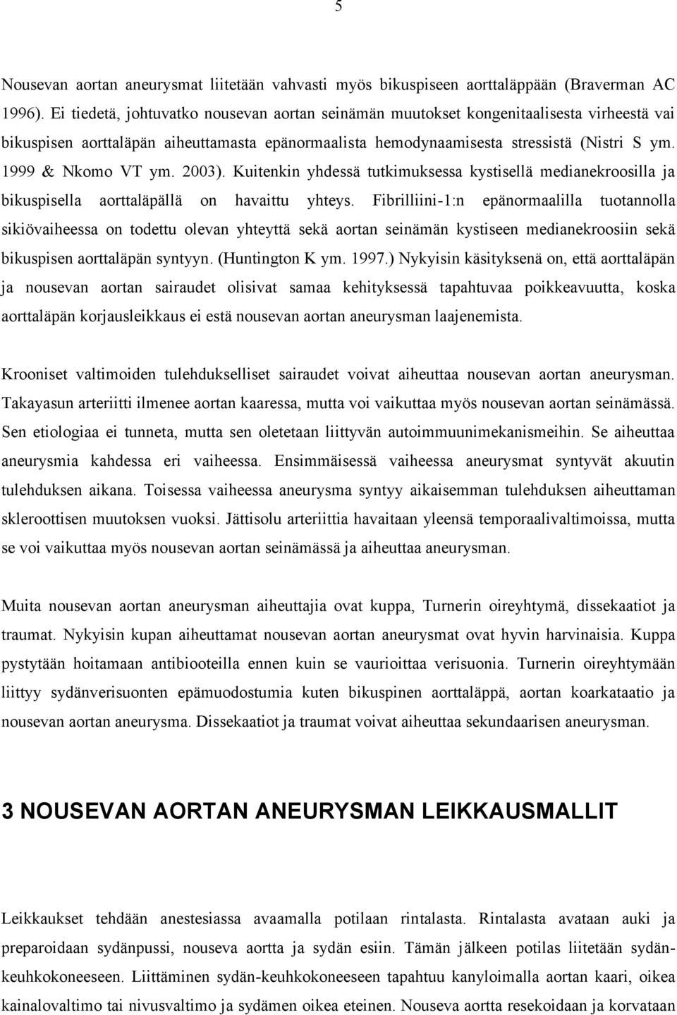 1999 & Nkomo VT ym. 2003). Kuitenkin yhdessä tutkimuksessa kystisellä medianekroosilla ja bikuspisella aorttaläpällä on havaittu yhteys.