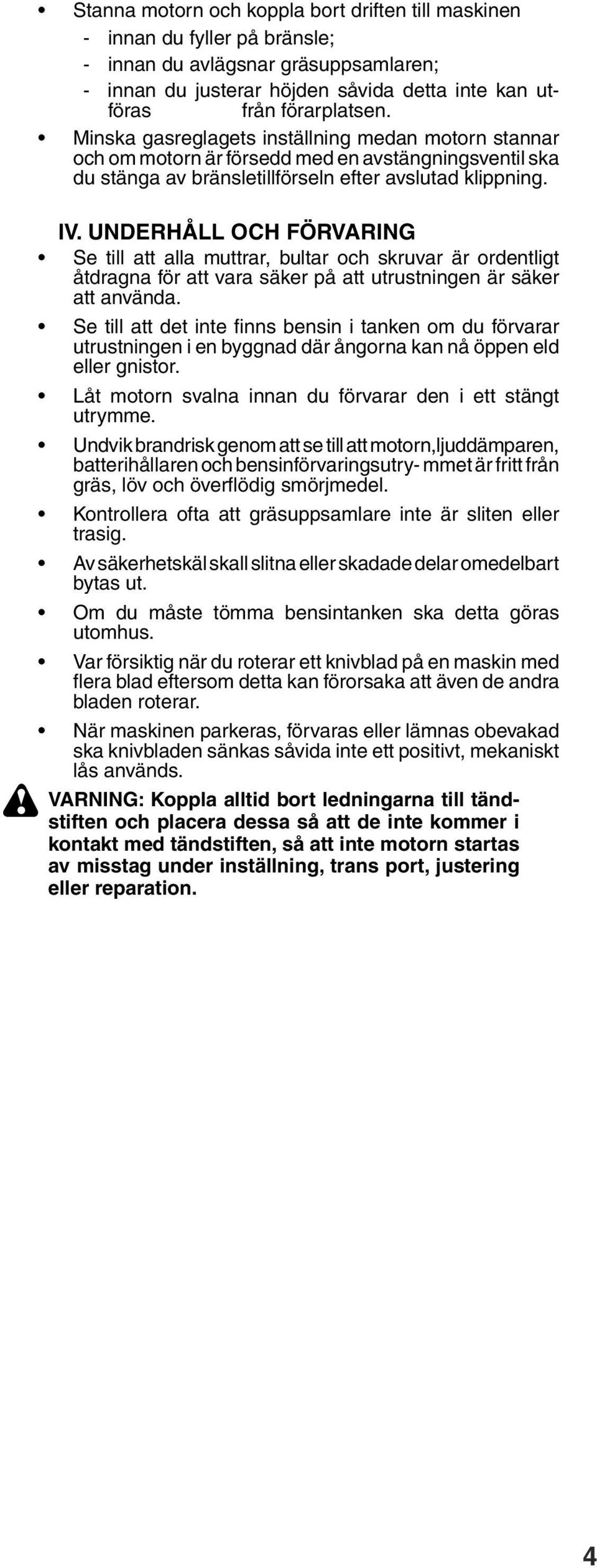 UNDERHÅLL OCH FÖRVARING Se till att alla muttrar, bultar och skruvar är ordentligt åtdragna för att vara säker på att utrustningen är säker att använda.