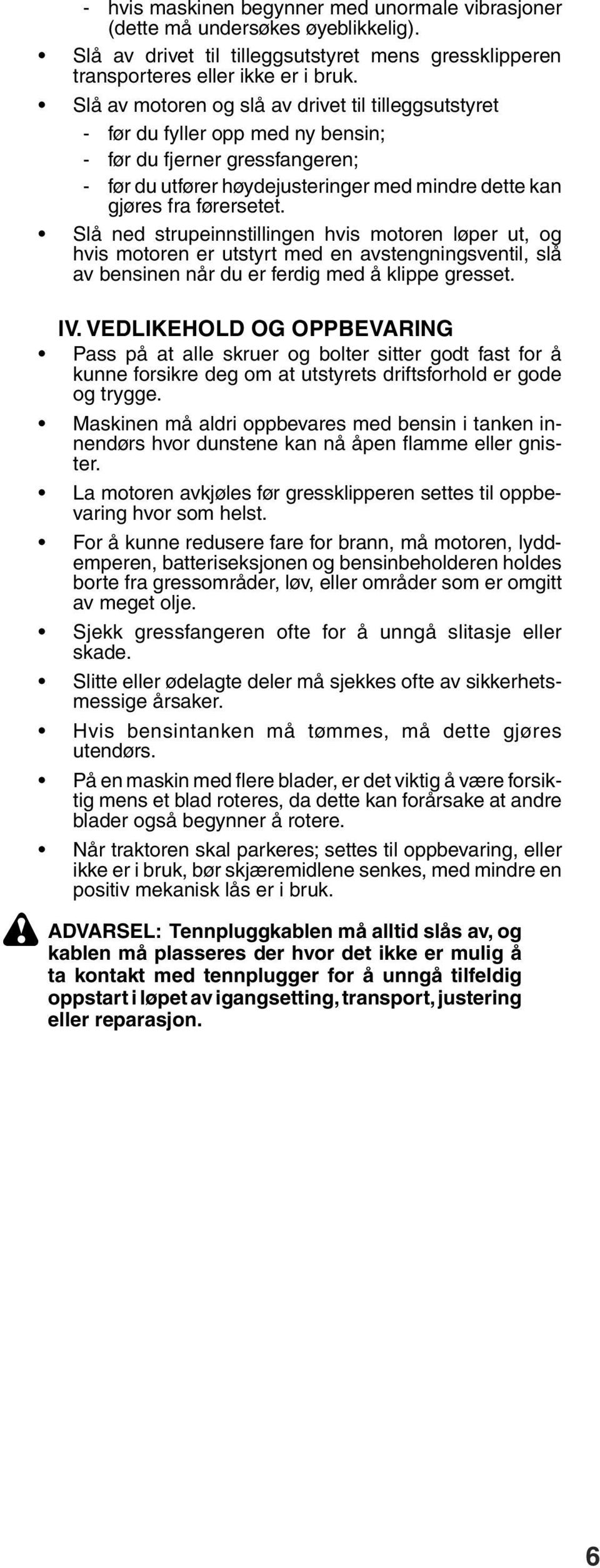 Slå ned strupeinnstillingen hvis motoren løper ut, og hvis motoren er utstyrt med en avstengningsventil, slå av bensinen når du er ferdig med å klippe gresset. lv.