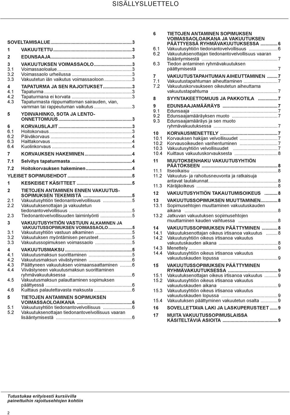 ..3 5 YDINVAHINKO, SOTA JA LENTO- ONNETTOMUUS...3 6 KORVAUSLAJIT...3 6.1 Hoitokorvaus...3 6.2 Päiväkorvaus...4 6.3 Haittakorvaus...4 6.4 Kuolinkorvaus...4 7 KORVAUKSEN HAKEMINEN...4 7.1 Selvitys tapaturmasta.