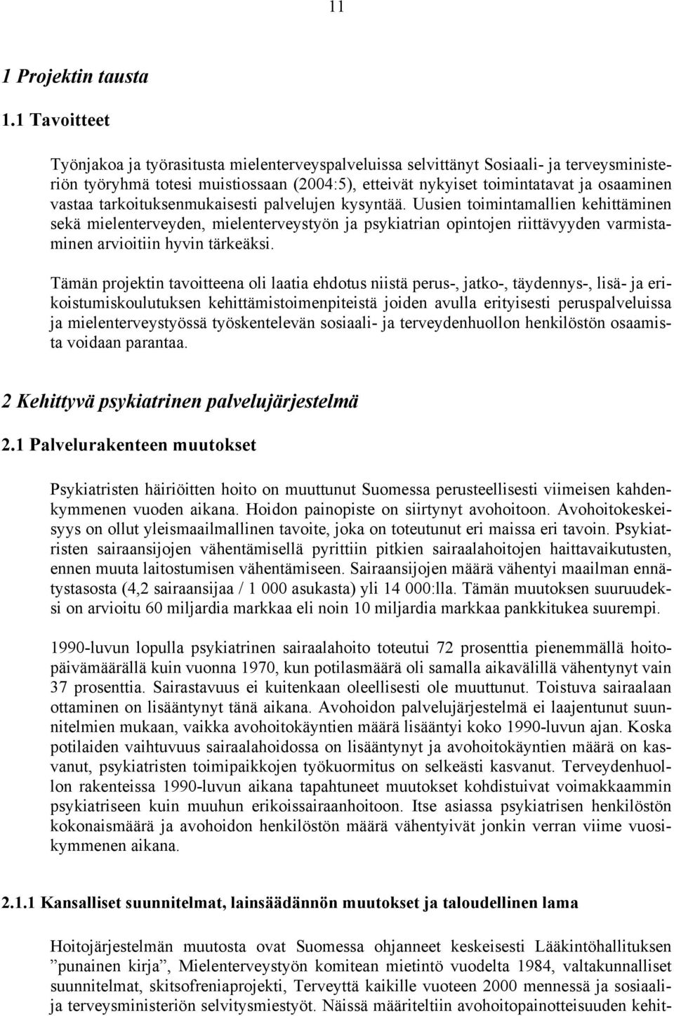 tarkoituksenmukaisesti palvelujen kysyntää. Uusien toimintamallien kehittäminen sekä mielenterveyden, mielenterveystyön ja psykiatrian opintojen riittävyyden varmistaminen arvioitiin hyvin tärkeäksi.