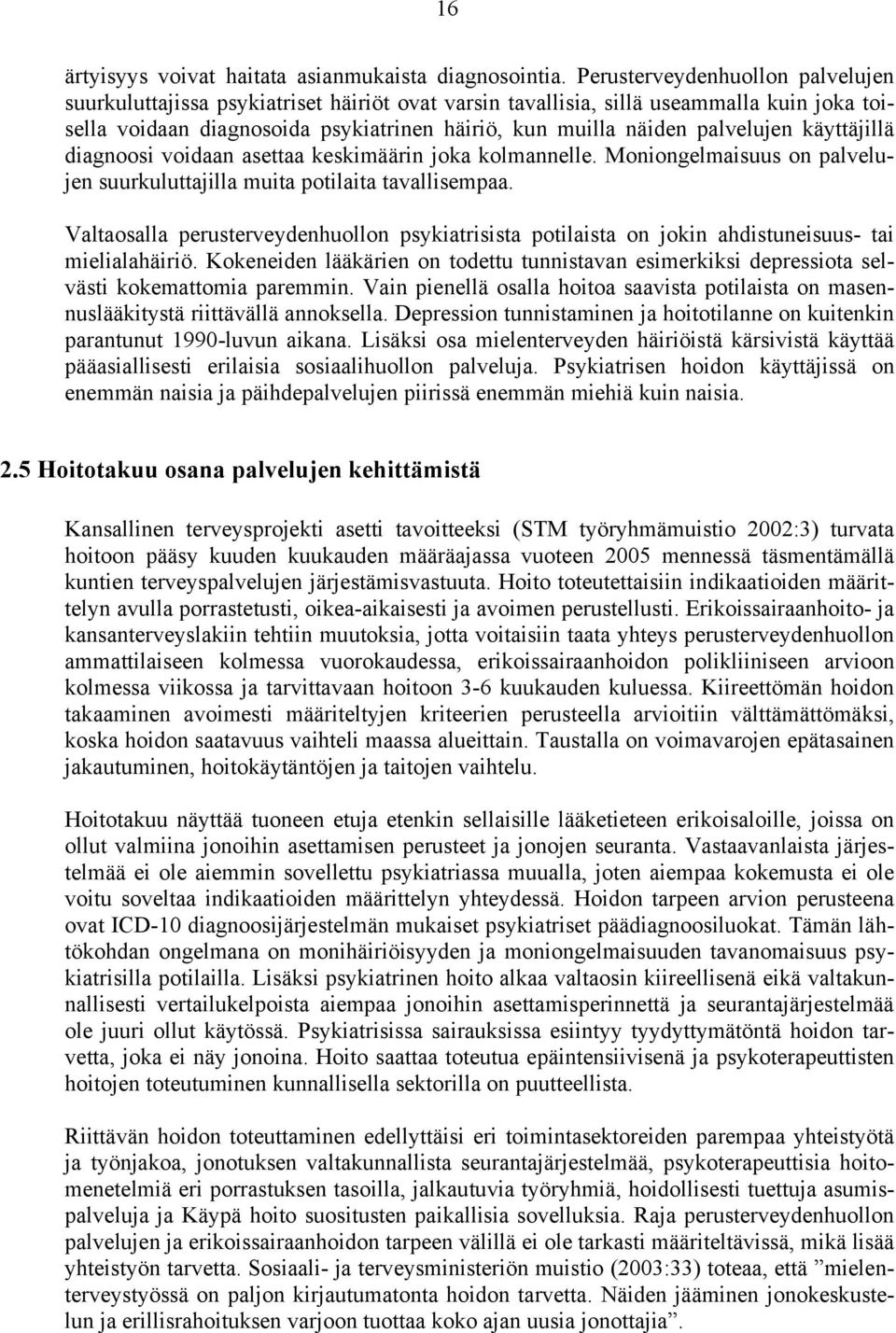 palvelujen käyttäjillä diagnoosi voidaan asettaa keskimäärin joka kolmannelle. Moniongelmaisuus on palvelujen suurkuluttajilla muita potilaita tavallisempaa.