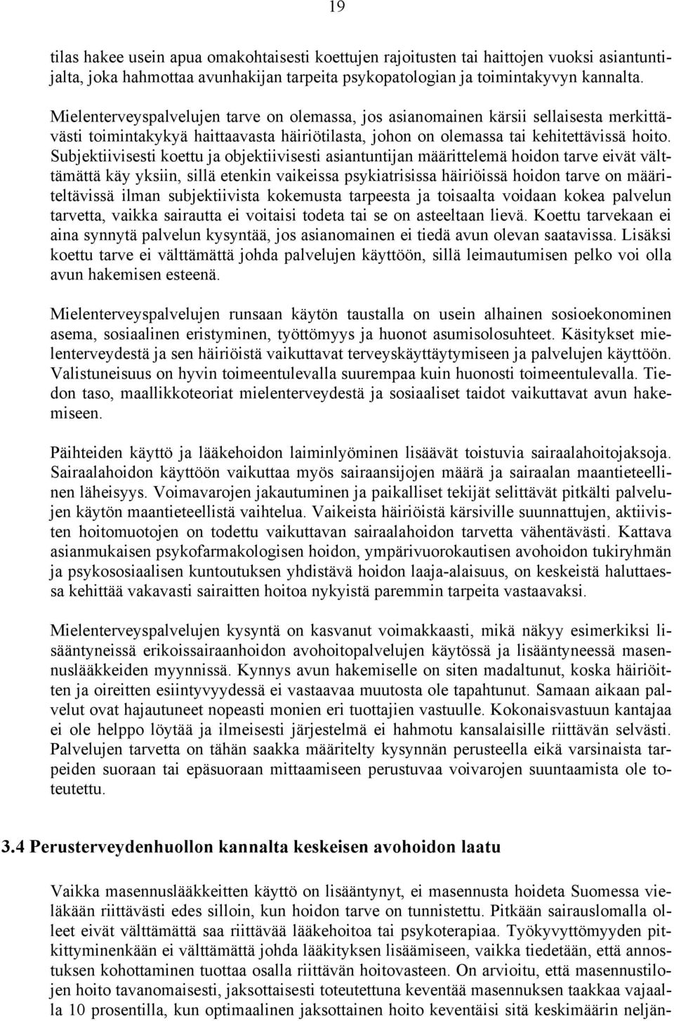 Subjektiivisesti koettu ja objektiivisesti asiantuntijan määrittelemä hoidon tarve eivät välttämättä käy yksiin, sillä etenkin vaikeissa psykiatrisissa häiriöissä hoidon tarve on määriteltävissä