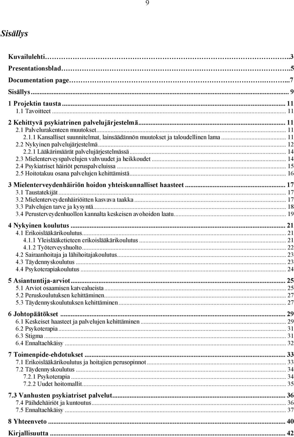 3 Mielenterveyspalvelujen vahvuudet ja heikkoudet... 14 2.4 Psykiatriset häiriöt peruspalveluissa... 15 2.5 Hoitotakuu osana palvelujen kehittämistä.