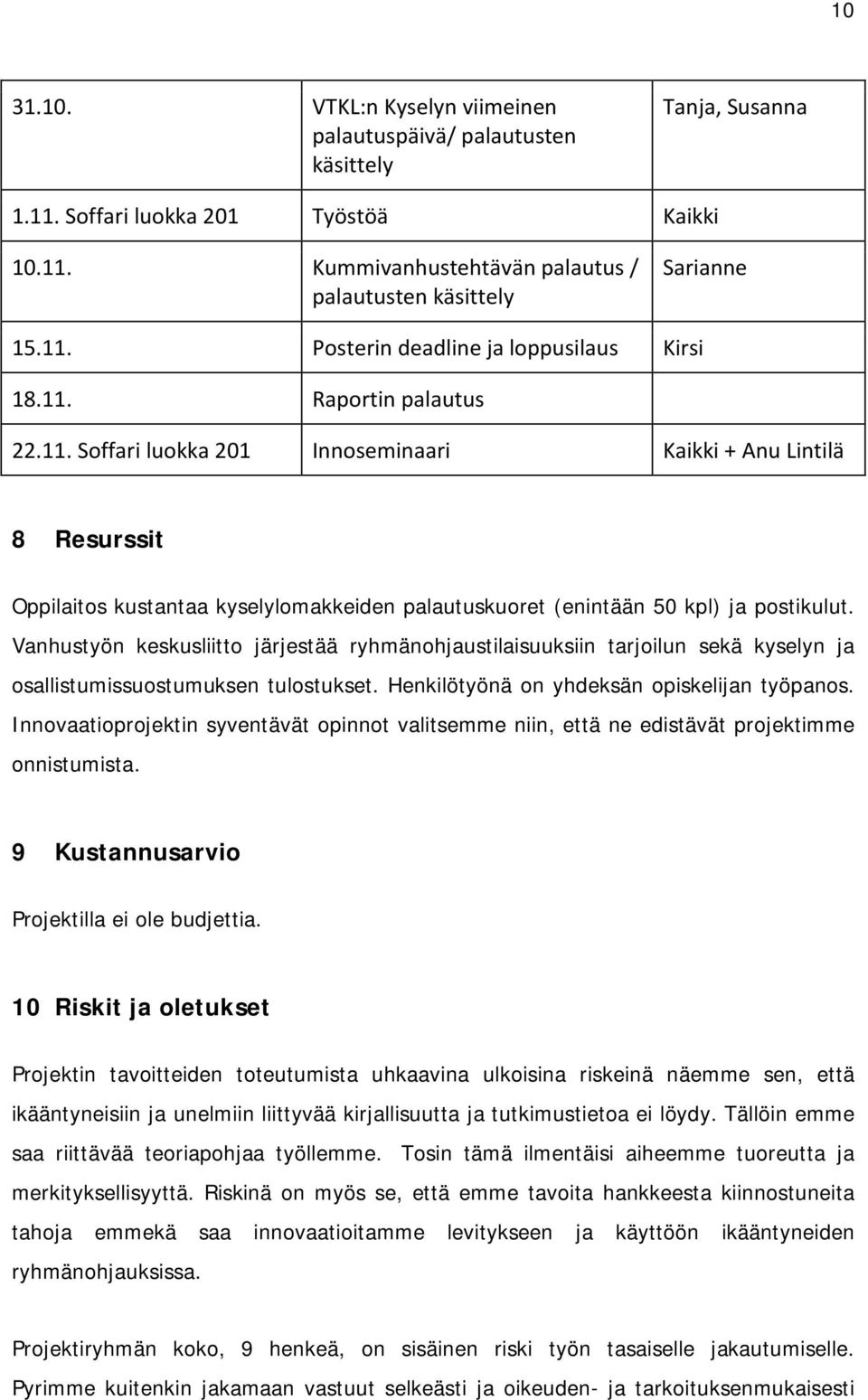 Vanhustyön keskusliitto järjestää ryhmänohjaustilaisuuksiin tarjoilun sekä kyselyn ja osallistumissuostumuksen tulostukset. Henkilötyönä on yhdeksän opiskelijan työpanos.