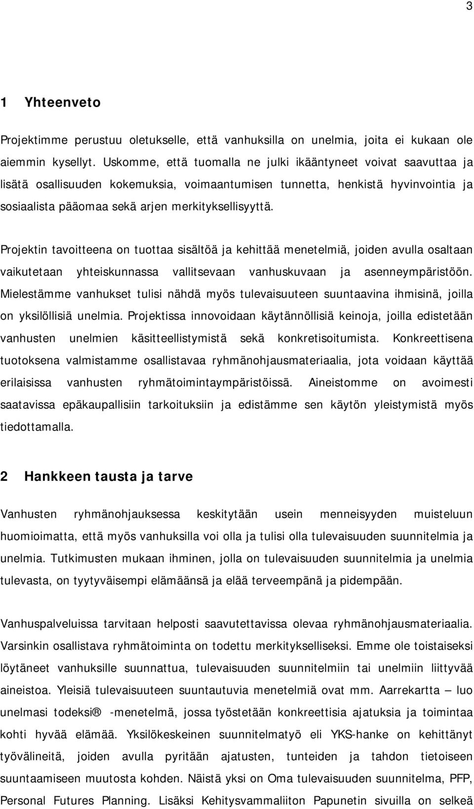 Projektin tavoitteena on tuottaa sisältöä ja kehittää menetelmiä, joiden avulla osaltaan vaikutetaan yhteiskunnassa vallitsevaan vanhuskuvaan ja asenneympäristöön.