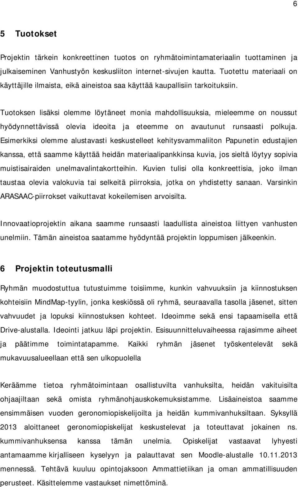 Tuotoksen lisäksi olemme löytäneet monia mahdollisuuksia, mieleemme on noussut hyödynnettävissä olevia ideoita ja eteemme on avautunut runsaasti polkuja.