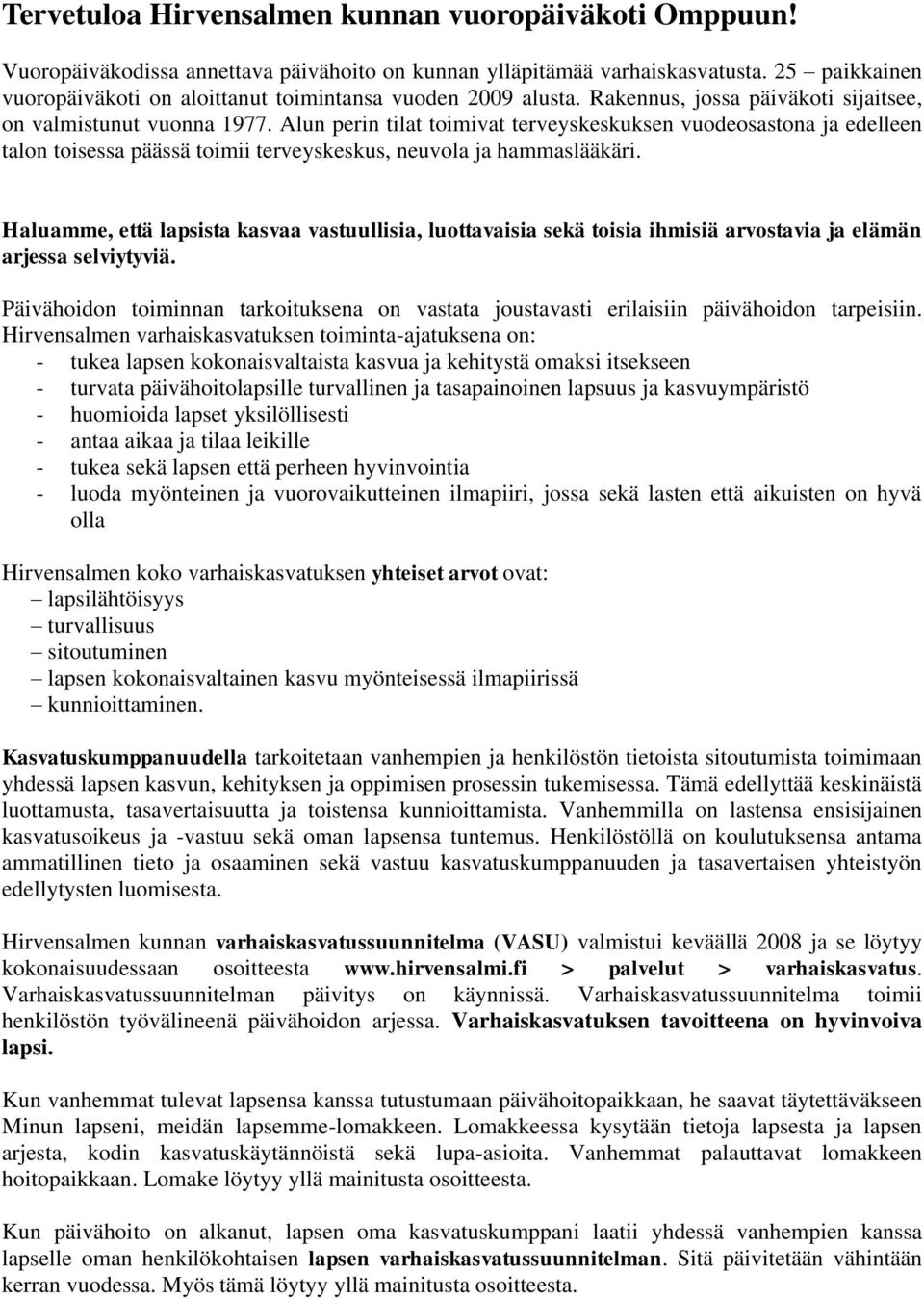 Alun perin tilat toimivat terveyskeskuksen vuodeosastona ja edelleen talon toisessa päässä toimii terveyskeskus, neuvola ja hammaslääkäri.