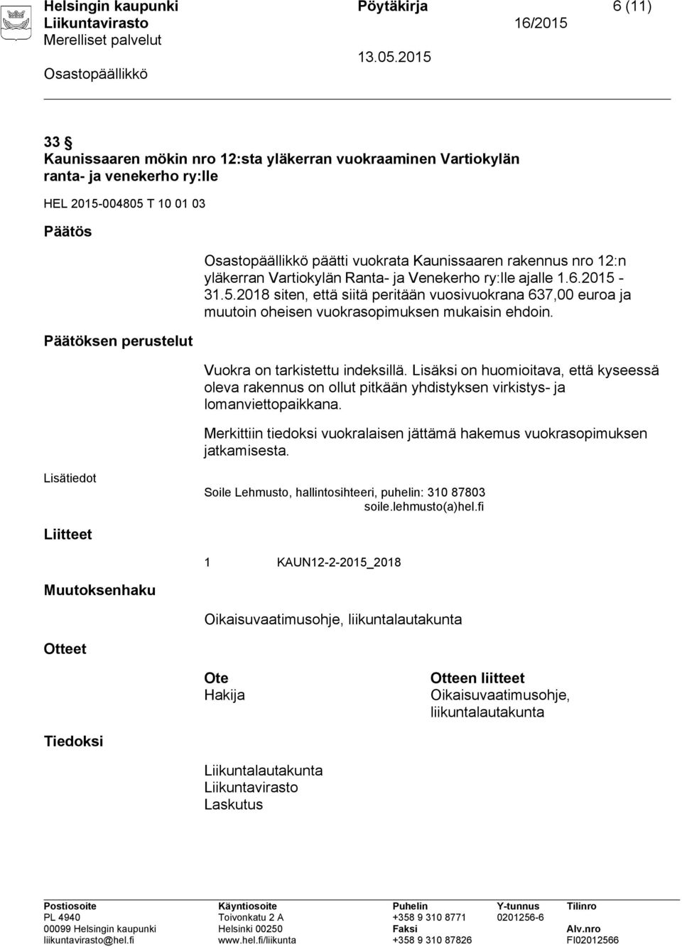 Lisäksi on huomioitava, että kyseessä oleva rakennus on ollut pitkään yhdistyksen virkistys- ja Merkittiin tiedoksi vuokralaisen jättämä