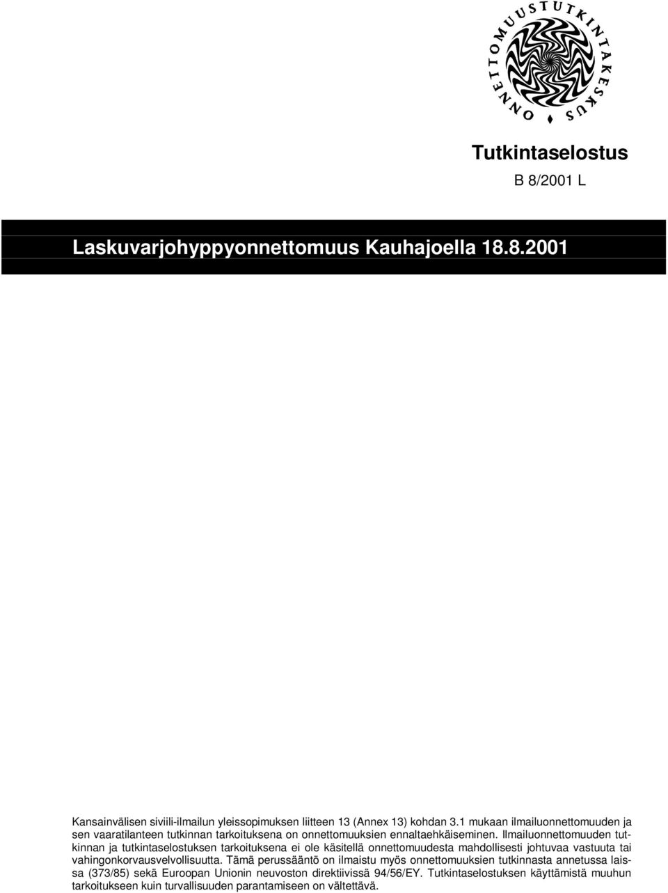 Ilmailuonnettomuuden tutkinnan ja tutkintaselostuksen tarkoituksena ei ole käsitellä onnettomuudesta mahdollisesti johtuvaa vastuuta tai