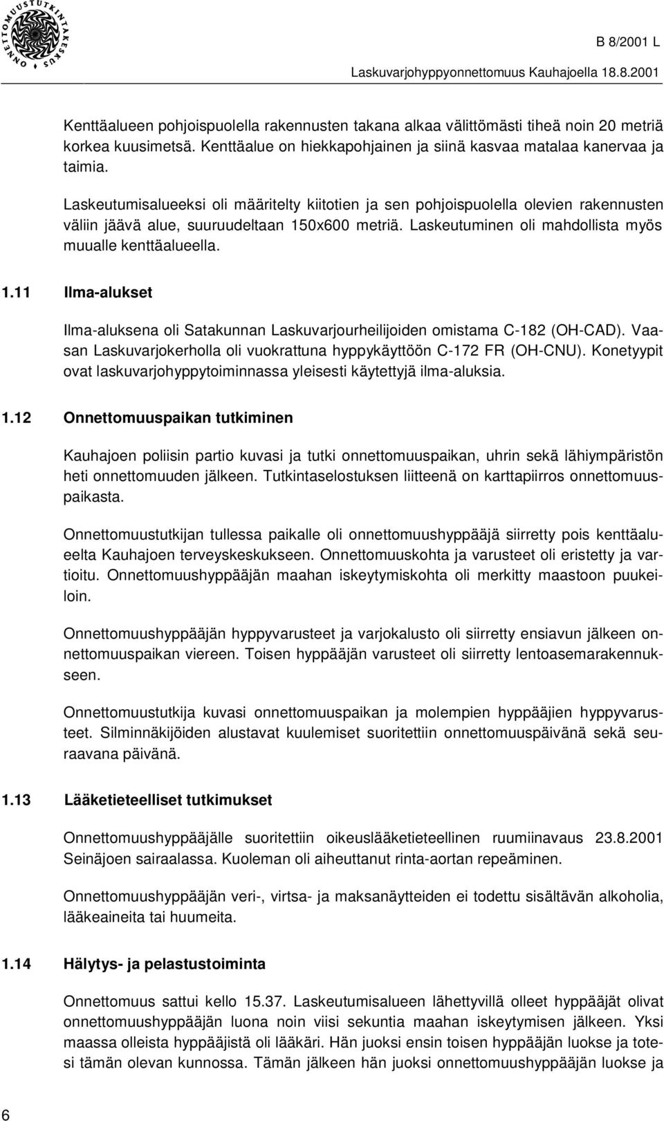 0x600 metriä. Laskeutuminen oli mahdollista myös muualle kenttäalueella. 1.11 Ilma-alukset Ilma-aluksena oli Satakunnan Laskuvarjourheilijoiden omistama C-182 (OH-CAD).