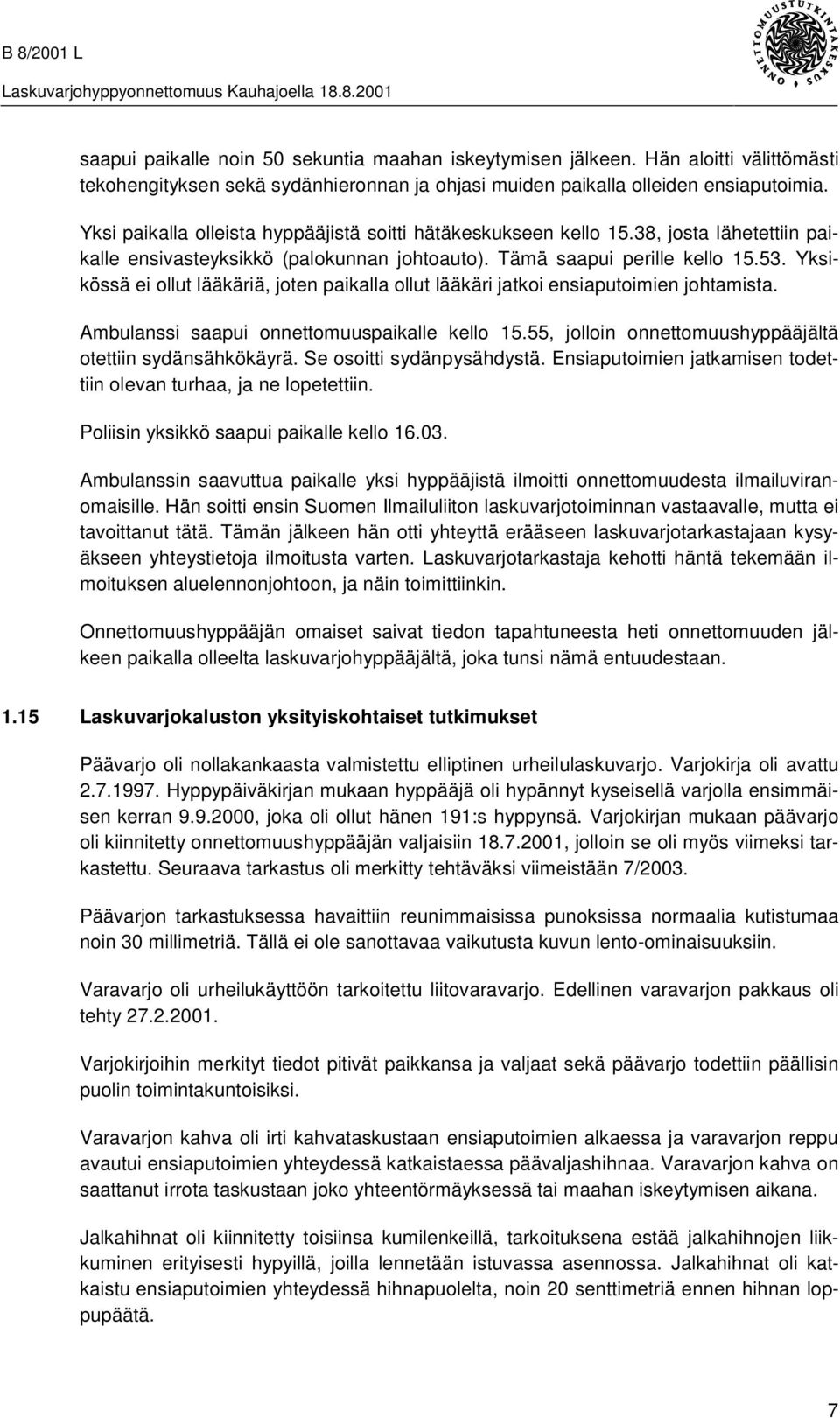 Yksikössä ei ollut lääkäriä, joten paikalla ollut lääkäri jatkoi ensiaputoimien johtamista. Ambulanssi saapui onnettomuuspaikalle kello 15.55, jolloin onnettomuushyppääjältä otettiin sydänsähkökäyrä.