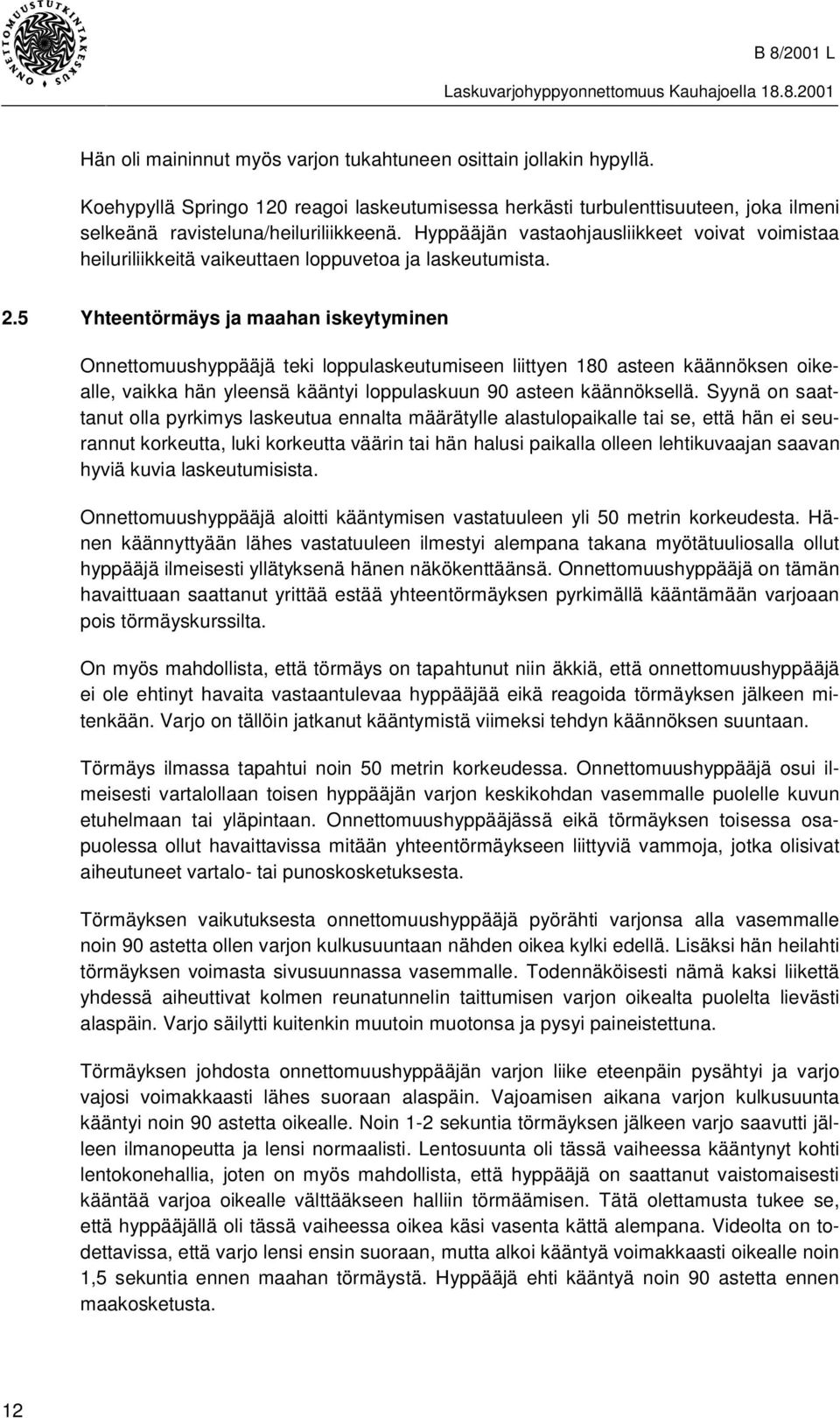 5 Yhteentörmäys ja maahan iskeytyminen Onnettomuushyppääjä teki loppulaskeutumiseen liittyen 180 asteen käännöksen oikealle, vaikka hän yleensä kääntyi loppulaskuun 90 asteen käännöksellä.